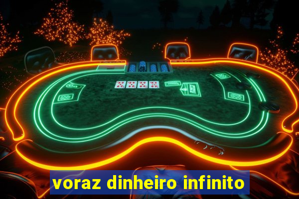 voraz dinheiro infinito